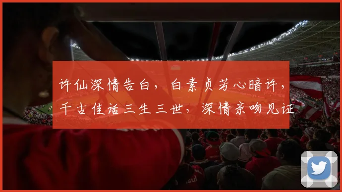 许仙深情告白，白素贞芳心暗许，千古佳话三生三世，深情亲吻见证永恒。