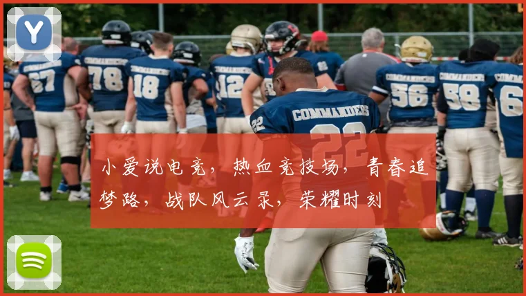 小爱说电竞，热血竞技场，青春追梦路，战队风云录，荣耀时刻