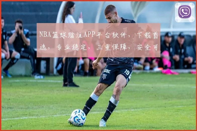 NBA篮球赌注APP平台软件，下载首选，专业稳定，三重保障，安全可靠，一键体验